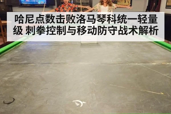 哈尼点数击败洛马琴科统一轻量级 刺拳控制与移动防守战术解析